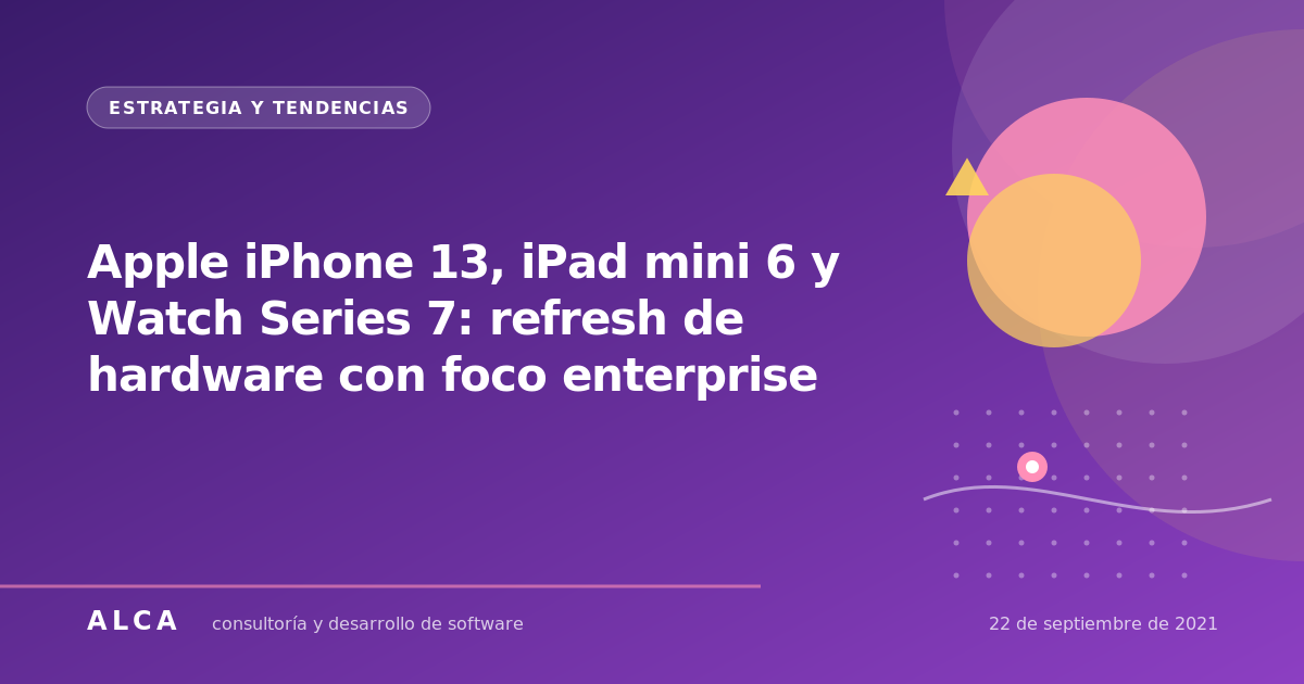 Apple iPhone 13, iPad mini 6 y Watch Series 7: refresh de hardware con foco enterprise