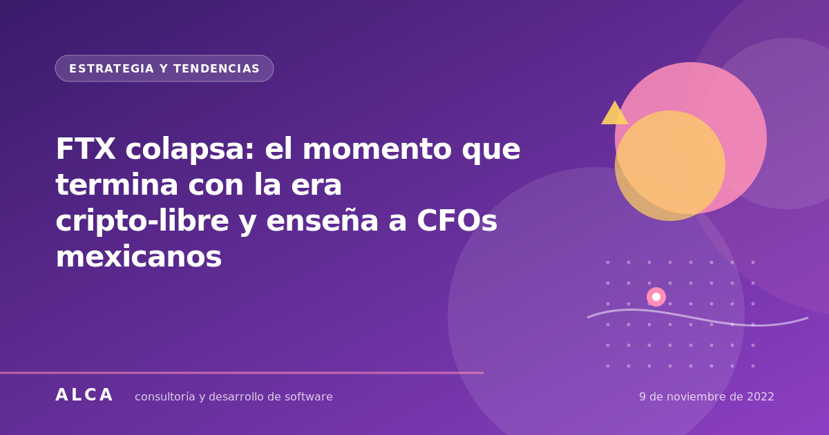 FTX colapsa: el momento que termina con la era cripto-libre y enseña a CFOs mexicanos