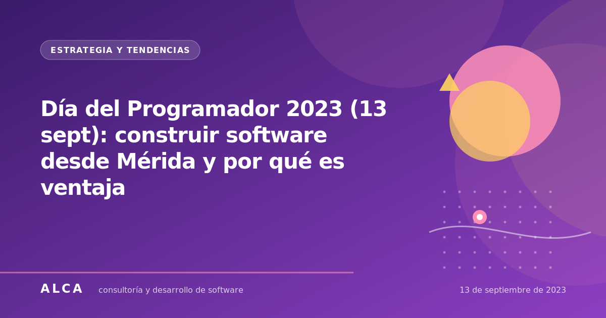 Día del Programador 2023 (13 sept): construir software desde Mérida y por qué es ventaja