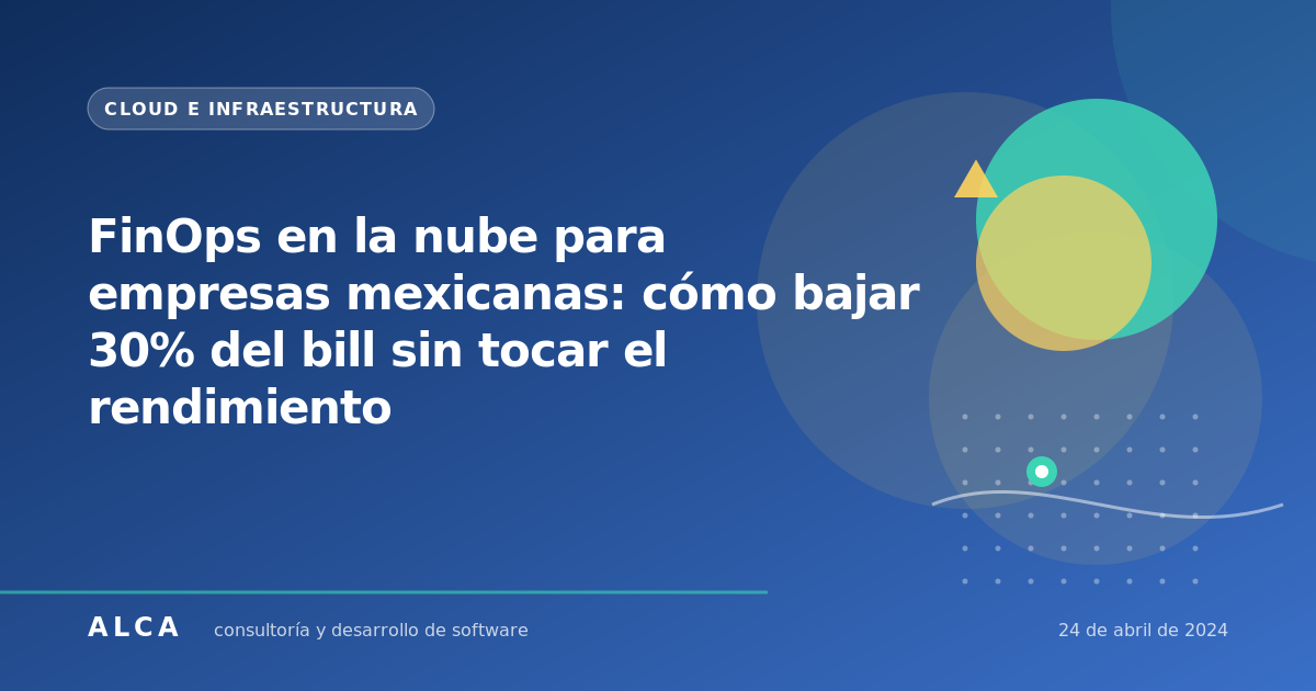 FinOps en la nube para empresas mexicanas: cómo bajar 30% del bill sin tocar el rendimiento