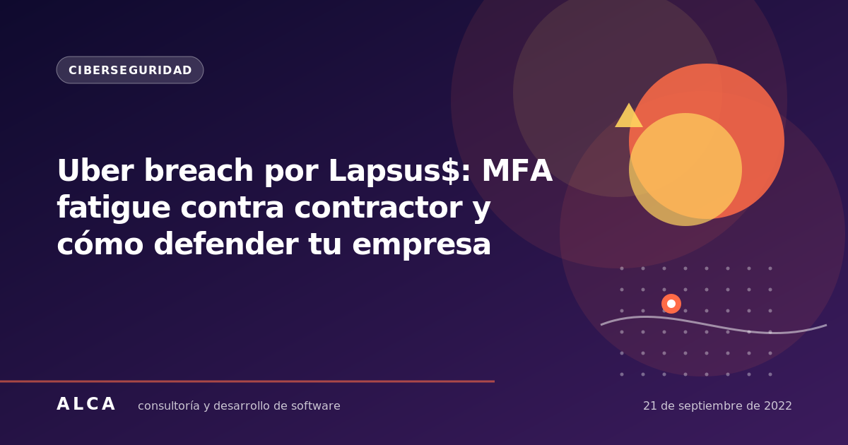 Uber breach por Lapsus$: MFA fatigue contra contractor y cómo defender tu empresa
