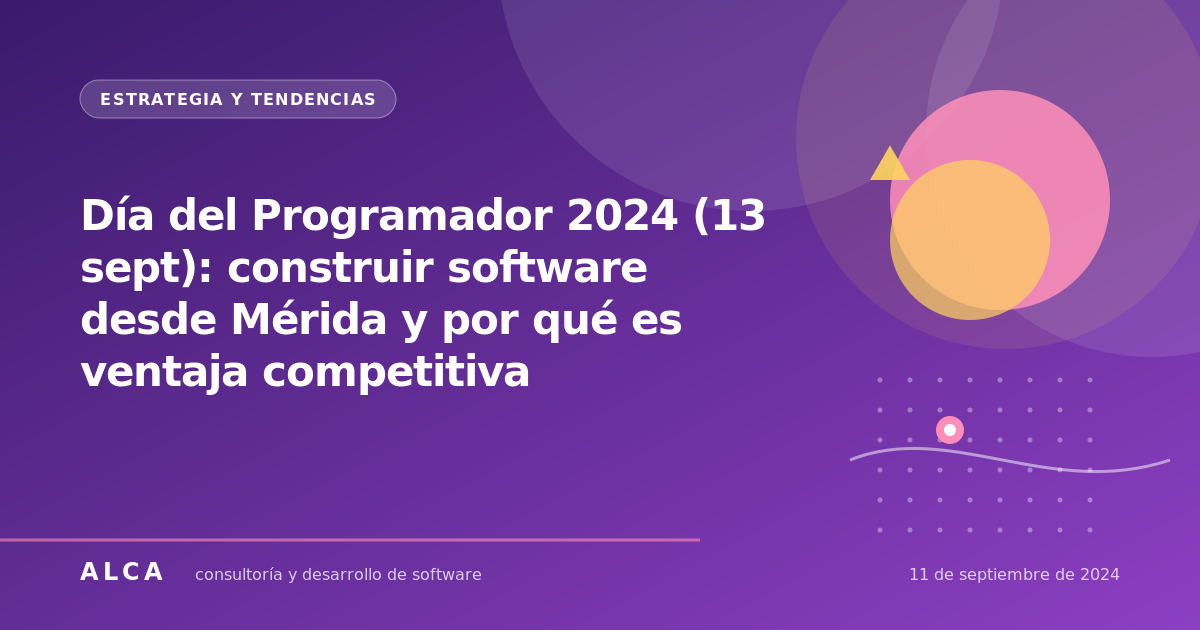 Día del Programador 2024 (13 sept): construir software desde Mérida y por qué es ventaja competitiva