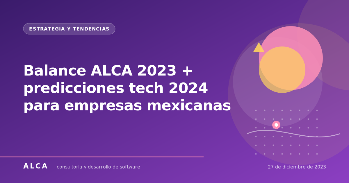 Balance ALCA 2023 + predicciones tech 2024 para empresas mexicanas