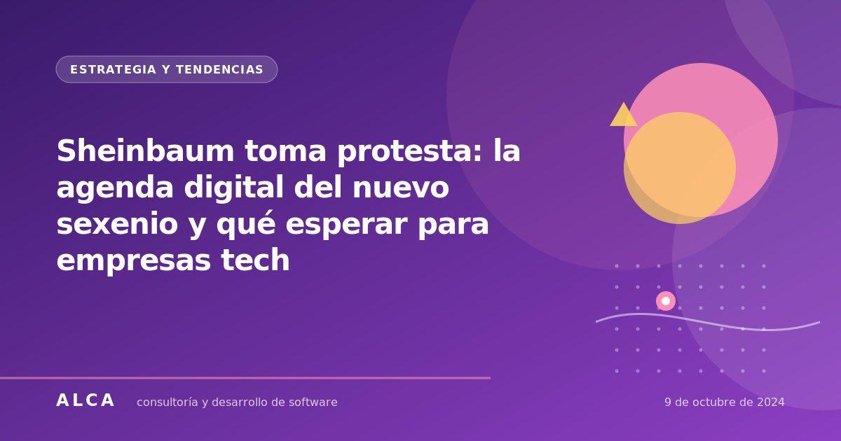 Sheinbaum toma protesta: la agenda digital del nuevo sexenio y qué esperar para empresas tech