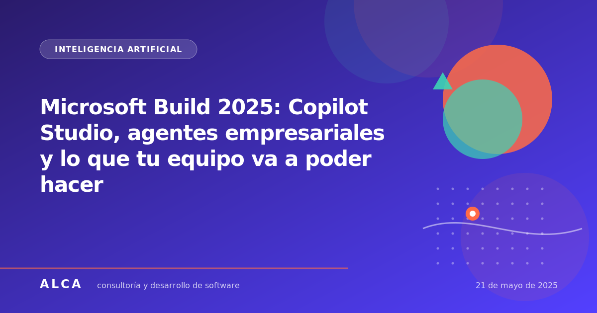Microsoft Build 2025: Copilot Studio, agentes empresariales y lo que tu equipo va a poder hacer