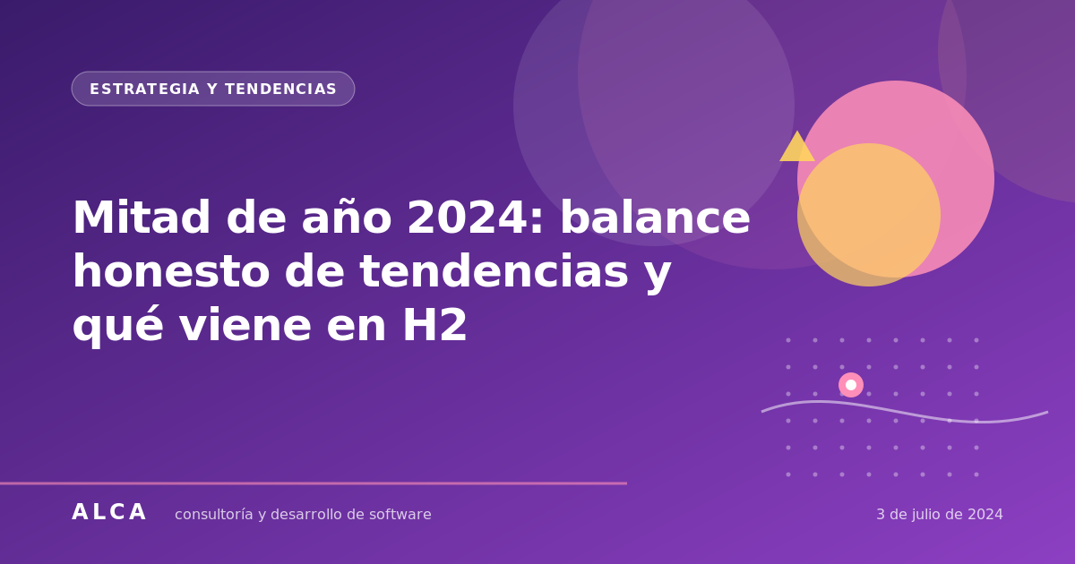 Mitad de año 2024: balance honesto de tendencias y qué viene en H2