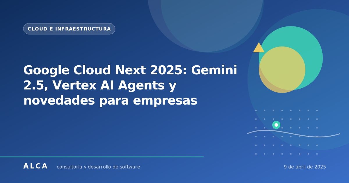 Google Cloud Next 2025: Gemini 2.5, Vertex AI Agents y novedades para empresas