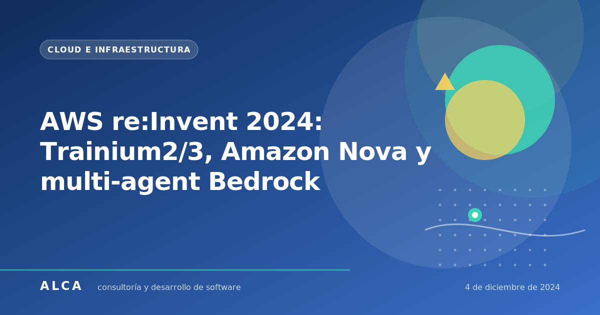 AWS re:Invent 2024: Trainium2/3, Amazon Nova y multi-agent Bedrock