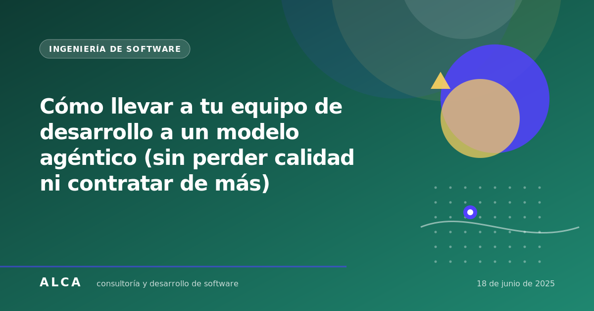 Cómo llevar a tu equipo de desarrollo a un modelo agéntico (sin perder calidad ni contratar de más)