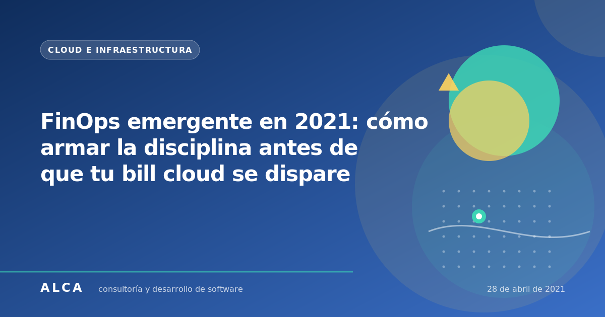 FinOps emergente en 2021: cómo armar la disciplina antes de que tu bill cloud se dispare