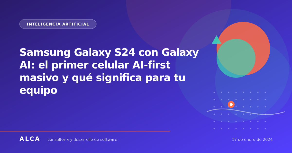 Samsung Galaxy S24 con Galaxy AI: el primer celular AI-first masivo y qué significa para tu equipo