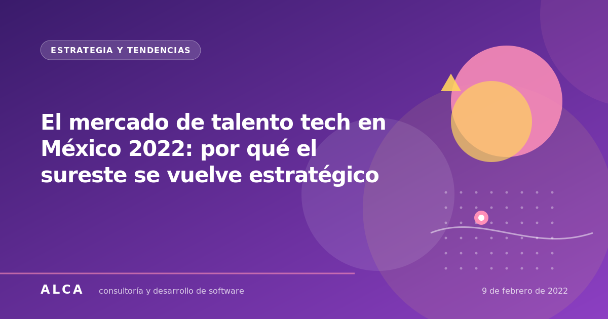 El mercado de talento tech en México 2022: por qué el sureste se vuelve estratégico