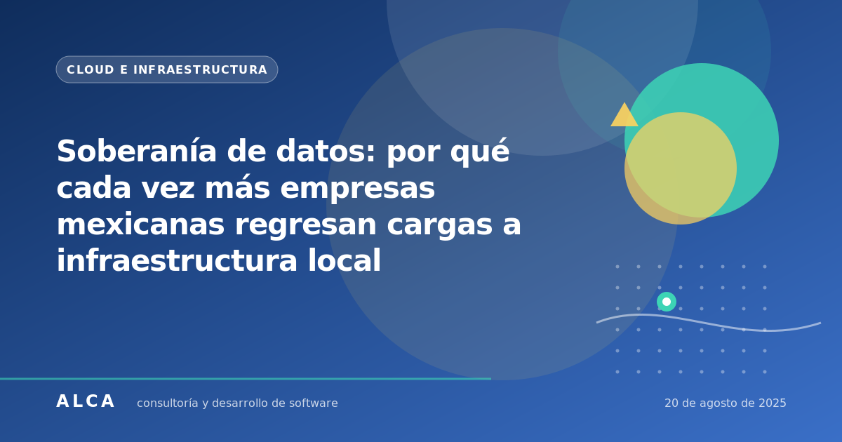 Soberanía de datos: por qué cada vez más empresas mexicanas regresan cargas a infraestructura local